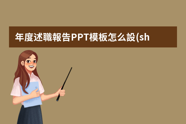 年度述職報告PPT模板怎么設(shè)計，求指導？